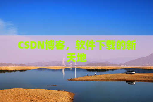 CSDN博客，软件下载的新天地